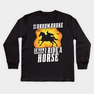 My Broom Broke So Now I Ride A Horse - Witch Riding Horse Halloween Kids Long Sleeve T-Shirt